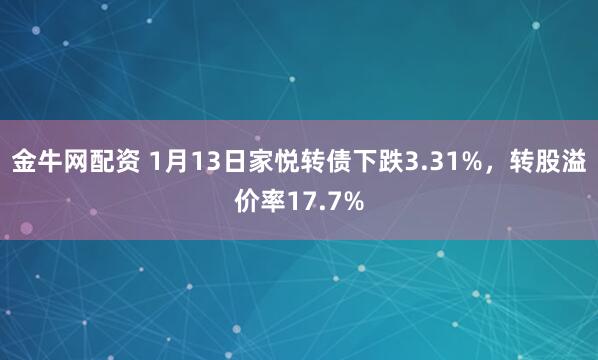 金牛网配资 1月13日家悦转债下跌3.31%，转股溢价率17.7%